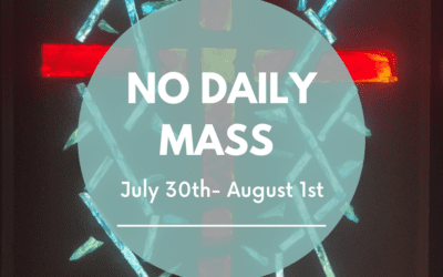 No Daily Mass, Tuesday, July 30th-Thursday, August 1st.