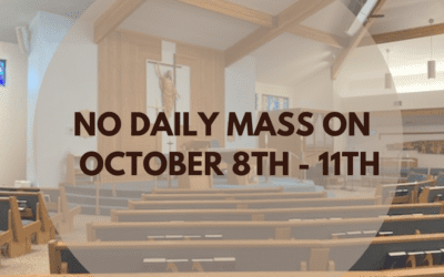 No Daily Mass on October 8th, 9th ,10th and 11th.